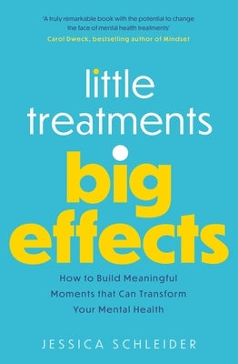 Little Treatments, Big Effects: How to Build Meaningful Moments That Can Transform Your Mental Health by Schleider, Jessica