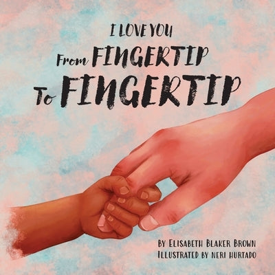 I Love You from Fingertip to Fingertip by Blaker Brown, Elisabeth