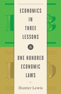 Economics in Three Lessons and One Hundred Economics Laws: Two Works in One Volume by Lewis, Hunter