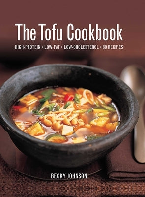 The Tofu Cookbook: High-Protein, Low-Fat, Low-Cholesterol, 80 Recipes by Johnson, Becky