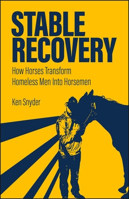 Stable Recovery: How Horses Transform Homeless Men Into Horsemen by Snyder, Ken