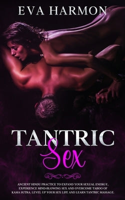 Tantric Sex: Ancient Hindu Practice to Expand Your Sexual Energy, Experience Mind-Blowing Sex and Overcome Taboo of Kama Sutra. Level up Your Sex Life by Harmon, Eva
