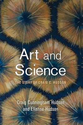 Art and Science: The Story of Craig C. Hudson by Hudson, Craig C.