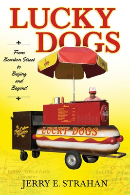 Lucky Dogs: From Bourbon Street to Beijing and Beyond by Strahan, Jerry E.