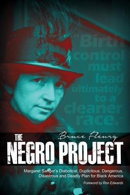The Negro Project: Margaret Sanger's Diabolical, Duplicitous, Dangerous, Disastrous and Deadly Plan for Black America by Fleury, Bruce