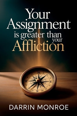 Your Assignment is Greater Than Your Affliction by Monroe, Darrin