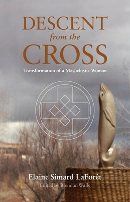 Descent from the Cross: Transformation of a Masochistic Woman by Laforêt, Elaine Simard