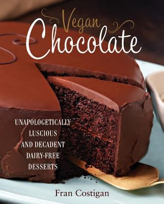 Vegan Chocolate: Unapologetically Luscious and Decadent Dairy-Free Desserts by Costigan, Fran