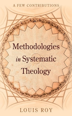 Methodologies in Systematic Theology by Roy, Louis
