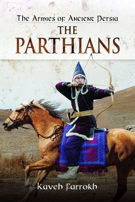 The Armies of Ancient Persia: The Parthians by Farrokh, Kaveh