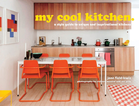 My Cool Kitchen: A Style Guide to Unique and Inspirational Kitchens by Field-Lewis, Jane