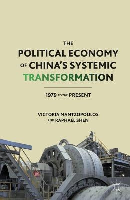 The Political Economy of China's Systemic Transformation: 1979 to the Present by Mantzopoulos, V.