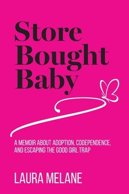 Store Bought Baby: A Memoir About Adoption, Codependence, and Escaping the Good Girl Trap by Melane, Laura