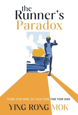 The Runner's Paradox: Frame Your Mind, Fix Your Form, Find Your High by Ying Rong, Mok