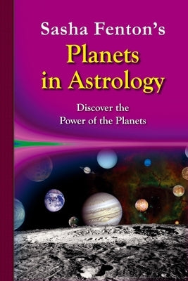 Sasha Fenton's Planets in Astrology: Discover the Power of the Planets by Fenton, Sasha
