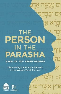 The Person in the Parasha: Discovering the Human Element in the Weekly Torah Portion by Weinreb, Tzvi Hersh