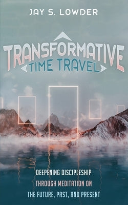 Transformative Time Travel by Lowder, Jay S.