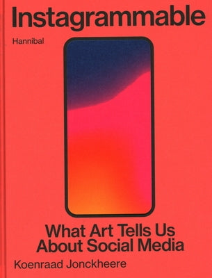Instagrammable: What Art Tells Us about Social Media by Jonckheere, Koenraad