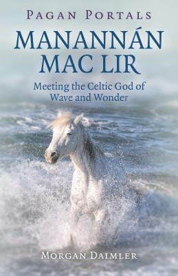 Pagan Portals - Manannán Mac Lir: Meeting the Celtic God of Wave and Wonder by Daimler, Morgan