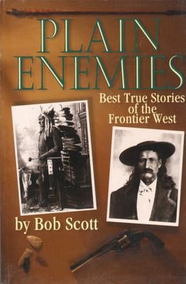 Plain Enemies: Best True Stories of the Frontier West by Scott, Bob