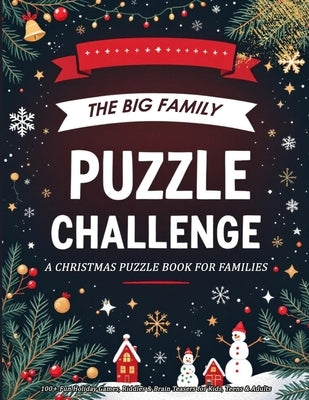 The Big Family Puzzle Challenge - a Christmas Puzzle Book for Families: 100+ Fun Holiday Games, Riddles & Brain Teasers for Kids, Teens & Adults by Bright, Noel