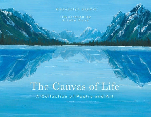 The Canvas of Life: A Collection of Poetry and Art by Jazmin, Gwendolyn