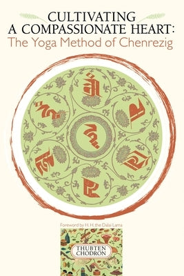 Cultivating a Compassionate Heart: The Yoga Method of Chenrezig by Chodron, Thubten