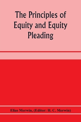 The principles of equity and equity pleading by Merwin, Elias