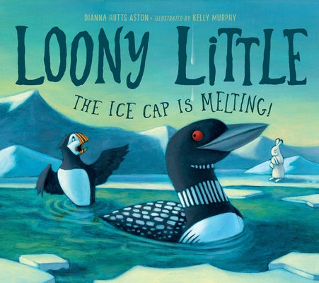 Loony Little: The Ice Cap Is Melting by Aston, Dianna Hutts