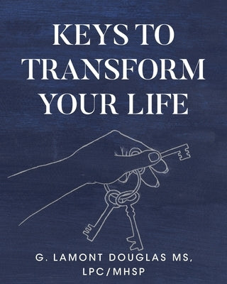 Keys To Transform Your Life by Douglas Lpc Mhsp, G. Lamont
