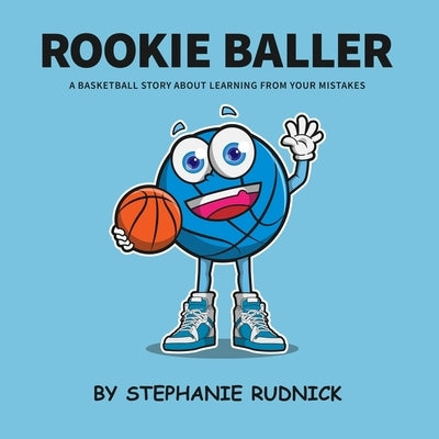 Rookie Baller: A Basketball Story About Learning From Your Mistakes by Rudnick, Stephanie