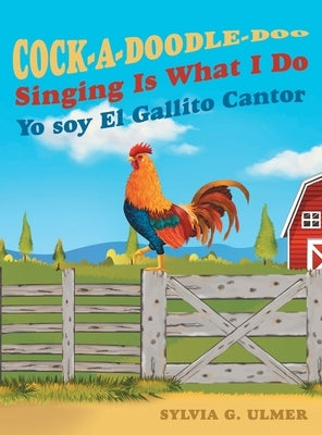 Cock-a-Doodle-Doo Singing Is What I Do: Yo soy El Gallito Cantor by Ulmer, Sylvia G.