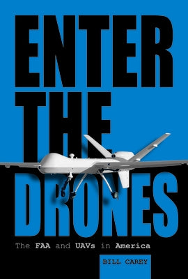 Enter the Drones: The FAA and Uavs in America by Carey, Bill