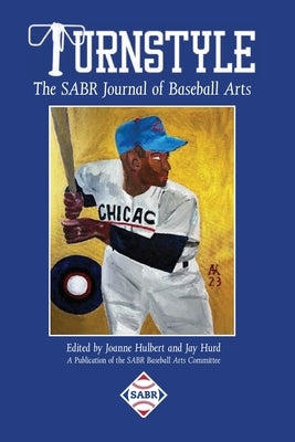 Turnstyle: The SABR Journal of Baseball Arts: Issue 4 by Hulbert, Joanne