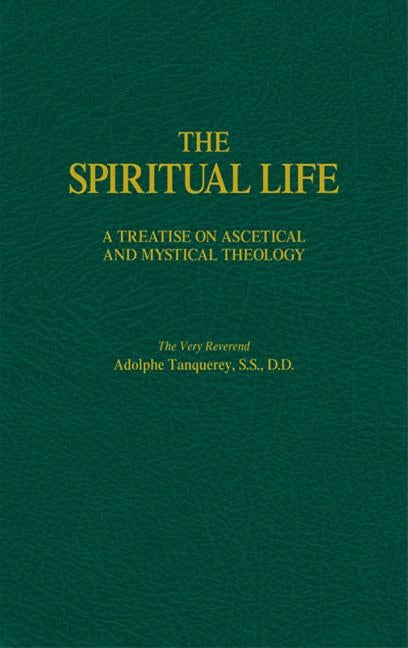 The Spiritual Life: A Treatise on Ascetical and Mystical Theology by Tanqueray, Adolphe