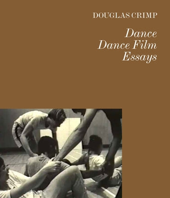 Dance Dance Film Essays by Crimp, Douglas