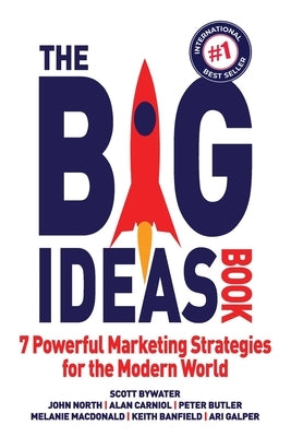 The Big Ideas Book: 7 Powerful Marketing Strategies for the Modern World by Bywater, Scott