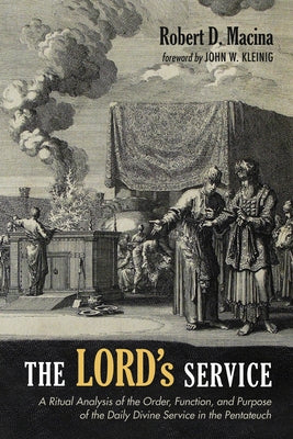 The Lord's Service: A Ritual Analysis of the Order, Function, and Purpose of the Daily Divine Service in the Pentateuch by Macina, Robert D.