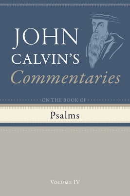 Commentary on the Book of Psalms, Volume 4 by Calvin, John