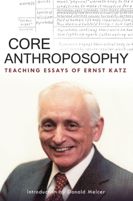 Core Anthroposophy: Teaching Essays of Ernst Katz by Katz, Ernst