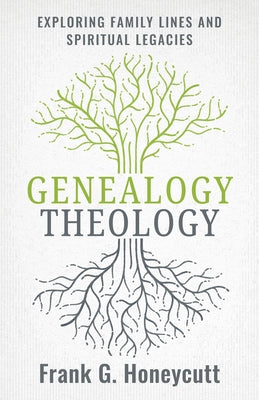 Genealogy Theology: Exploring Family Lines and Spiritual Legacies by Honeycutt, Frank G.
