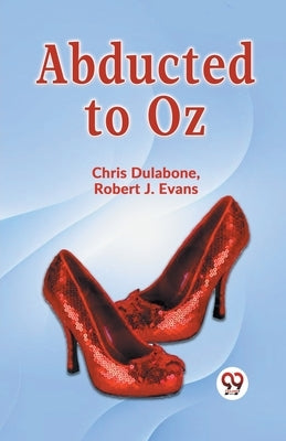 Abducted To Oz by Dulabone Chris