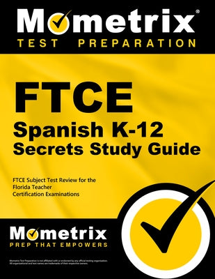FTCE Spanish K-12 Secrets Study Guide: FTCE Exam Review for the Florida Teacher Certification Examinations by Mometrix Florida Teacher Certification T