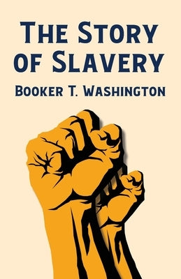 The Story Of Slavery by Booker T Washington