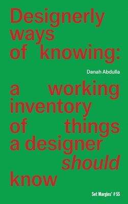 Designerly Ways of Knowing: A Working Inventory of Things a Designer Should Know by Abdulla, Danah