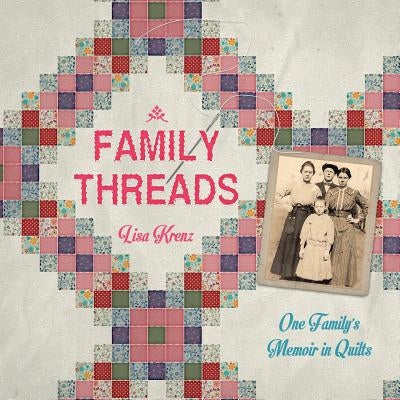 Family Threads: A Family Memoir in Quilts by Krenz, Lisa a.