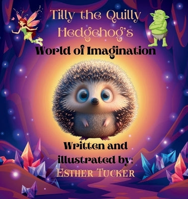 Tilly the Quilly Hedgehog's World of Imagination by Tucker, Esther