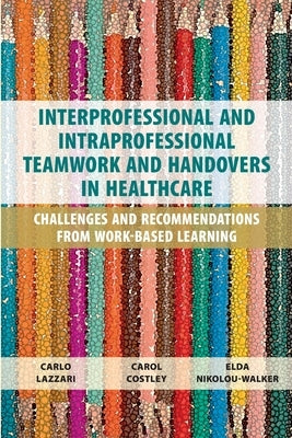 Interprofessional and Intraprofessional Teamwork and Handovers in Healthcare: Challenges and Recommendations from Work-based Learning by Lazzari, Carlo