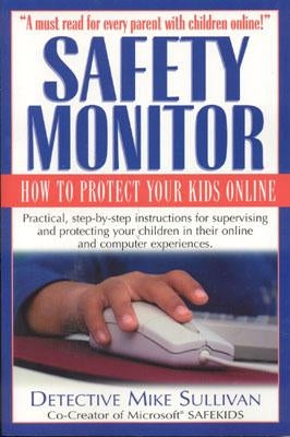 Safety Monitor: How to Protect Your Kids Online by Sullivan, Mike