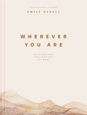 Wherever You Are: Devotions and Declarations for Moms by Assell, Emily